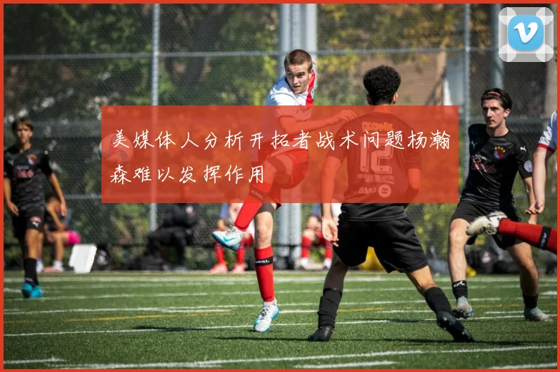 美媒体人分析开拓者战术问题杨瀚森难以发挥作用