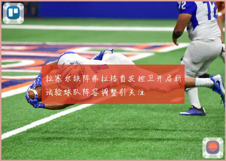 拉塞尔缺阵弗拉格首发控卫开启新试验球队阵容调整引关注