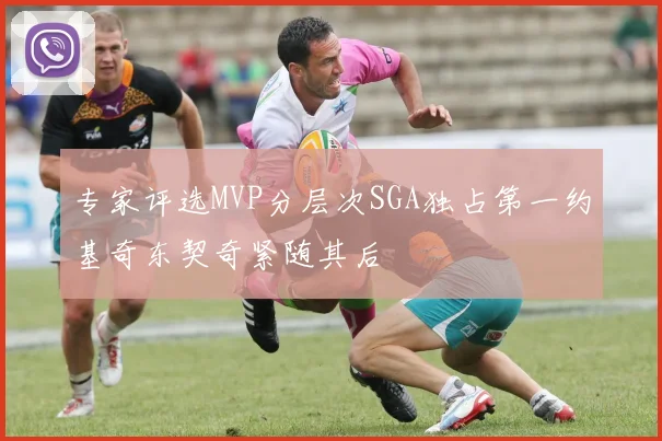 专家评选MVP分层次SGA独占第一约基奇东契奇紧随其后