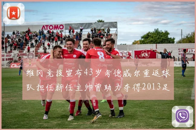 维冈竞技宣布43岁考德威尔重返球队担任新任主帅曾助力夺得2013足总杯